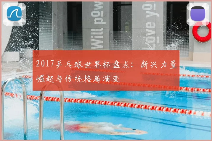 2017乒乓球世界杯盘点：新兴力量崛起与传统格局演变