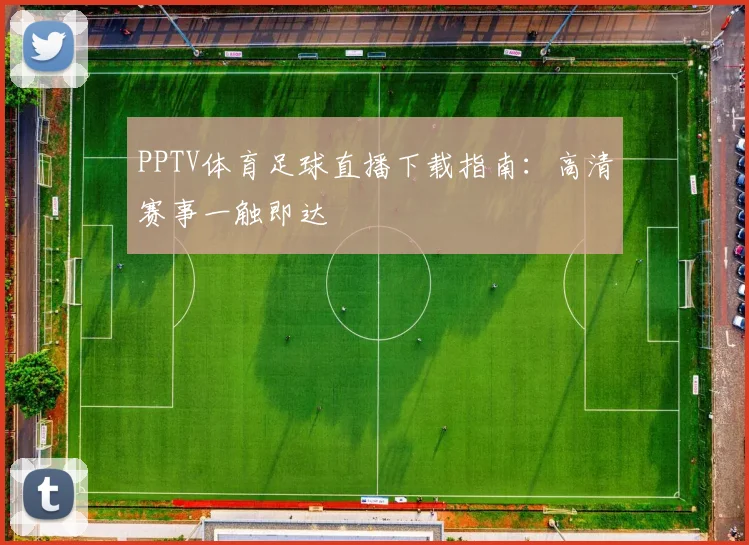 PPTV体育足球直播下载指南：高清赛事一触即达