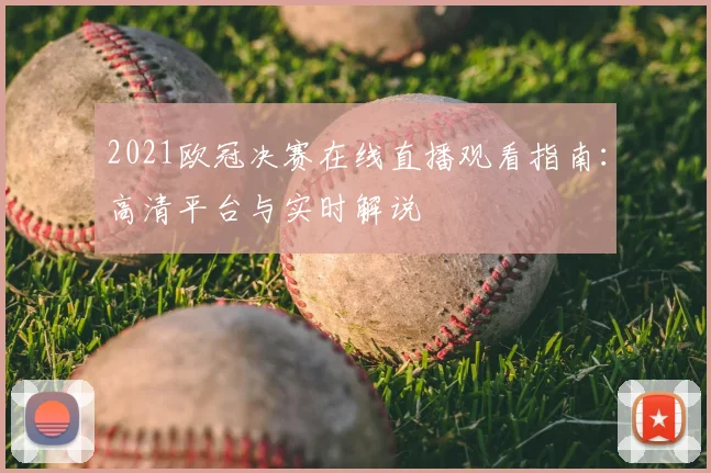 2021欧冠决赛在线直播观看指南：高清平台与实时解说