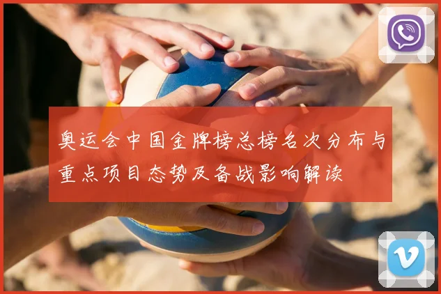 奥运会中国金牌榜总榜名次分布与重点项目态势及备战影响解读